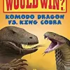 Who Would Win?: Komodo Dragon vs. King Cobra